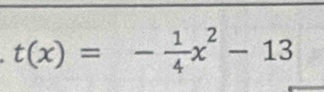 t(x)=- 1/4 x^2-13