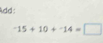 Add:
^-15+10+^-14=□