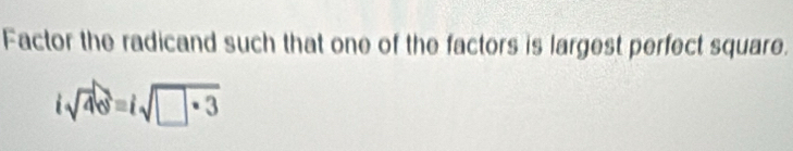 Factor the radicand such that one of the factors is largest perfect square.
isqrt(40)=isqrt(□ · 3)