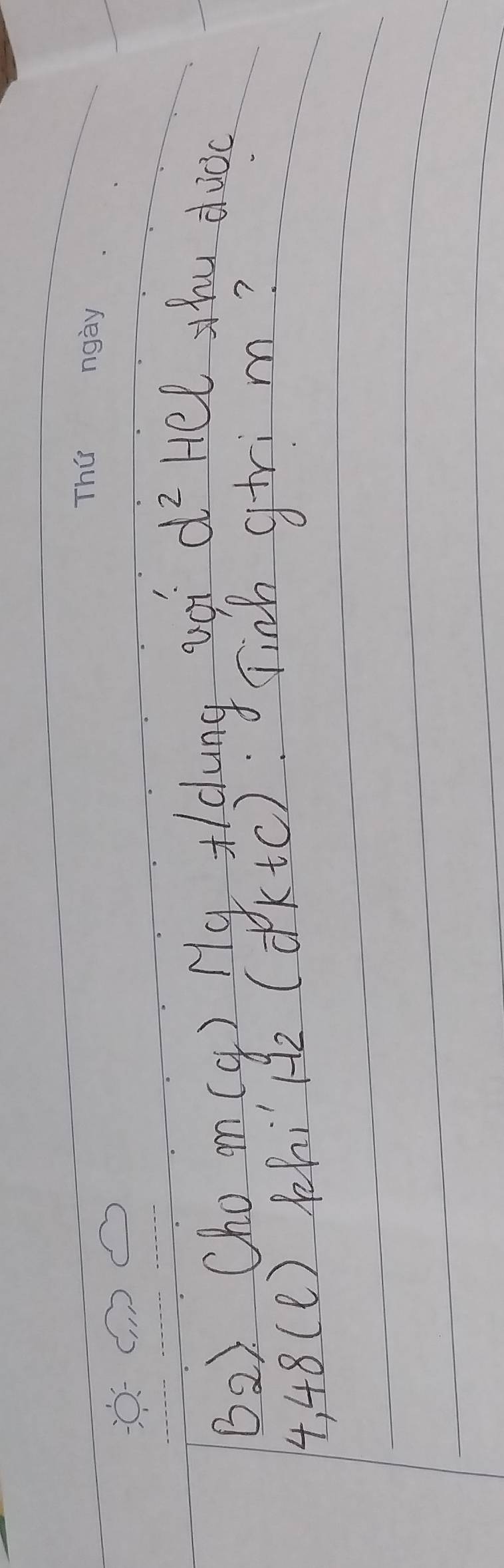 B2) Cho m(g) My Alcung aoi d^2 Hel thu dood
4,48(ell ) whi H2 (vector ak+c) Tinh gtri m?