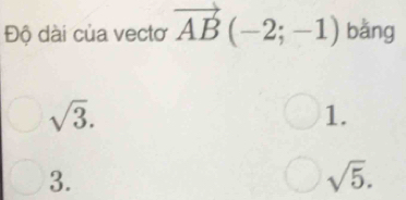 Độ dài của vectơ vector AB(-2;-1) bằng
sqrt(3).
1.
3.
sqrt(5).