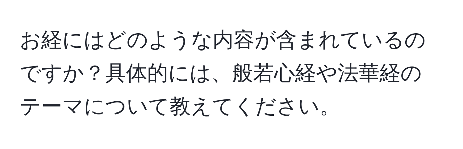 お経にはどのような内容が含まれているのですか？具体的には、般若心経や法華経のテーマについて教えてください。