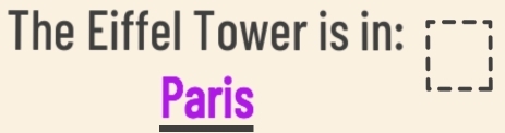 The Eiffel Tower is in: □ 
Paris