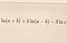 ln (a+b)+5ln (a-b)-3ln c