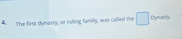 The first dynasty, or ruling family, was called the Dynasty.