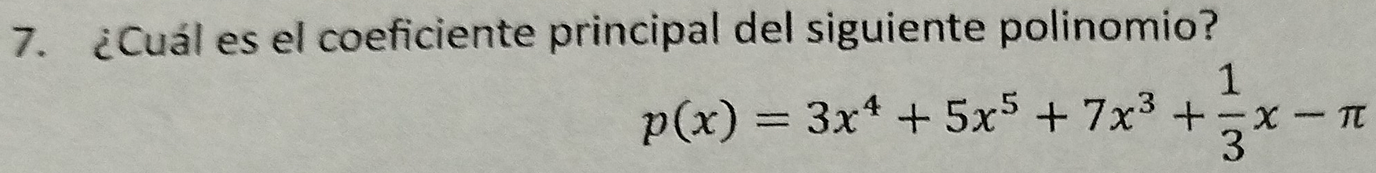 ¿Cuál es el coeficiente principal del siguiente polinomio?
p(x)=3x^4+5x^5+7x^3+ 1/3 x-π