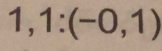 1,1:(-0,1)