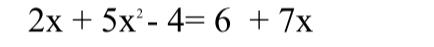 2x+5x^2-4=6+7x