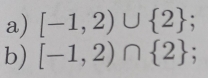 [-1,2)∪  2; 
b) [-1,2)∩  2;