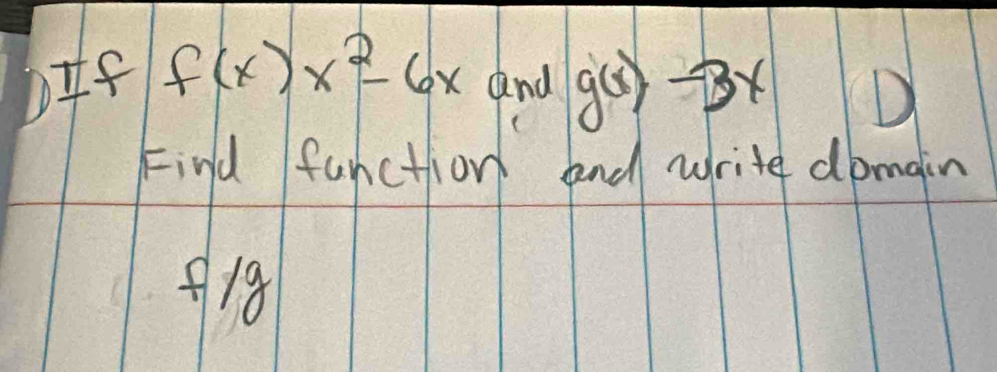 f(x)x^2-6x and g(x)-3x D
Finld fanction and write dbmain
918