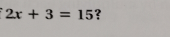 2x+3=15 ?