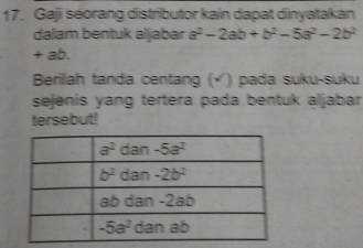 Gaji seorang distributor kain dapat dinyatakan
dalam bentuk aljabar a^2-2ab+b^2-5a^2-2b^2
+ ab.
Berilah tanda centang (√) pada suku-suku
sejenis yang tertera pada bentuk aljabar
tersebut!