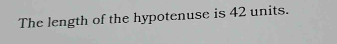 The length of the hypotenuse is 42 units.