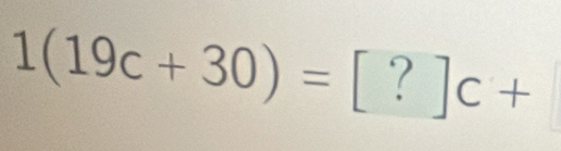 1(19c+30)=[?]c+
-