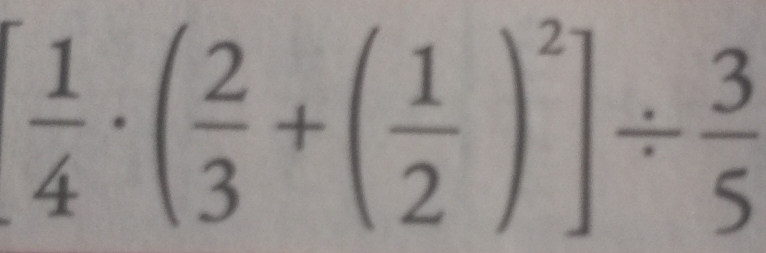 [ 1/4 · ( 2/3 +( 1/2 )^2]/  3/5 