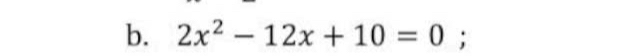 2x^2-12x+10=0;