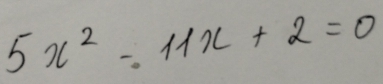 5x^2-11x+2=0