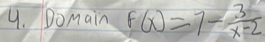 Domain F(x)=7- 3/x-2 