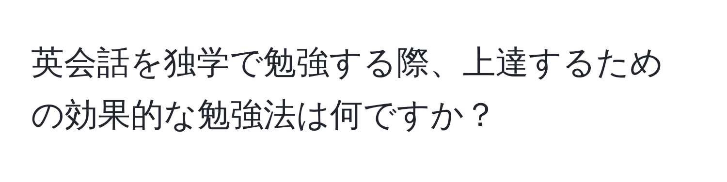 英会話を独学で勉強する際、上達するための効果的な勉強法は何ですか？