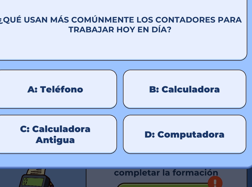 Equé USan más comÚnMENtE lOS CONtaDOrES pAra
TRABAJAR HOY EN DÍA?
A: Teléfono B: Calculadora
C: Calculadora
D: Computadora
Antigua
completar la formación