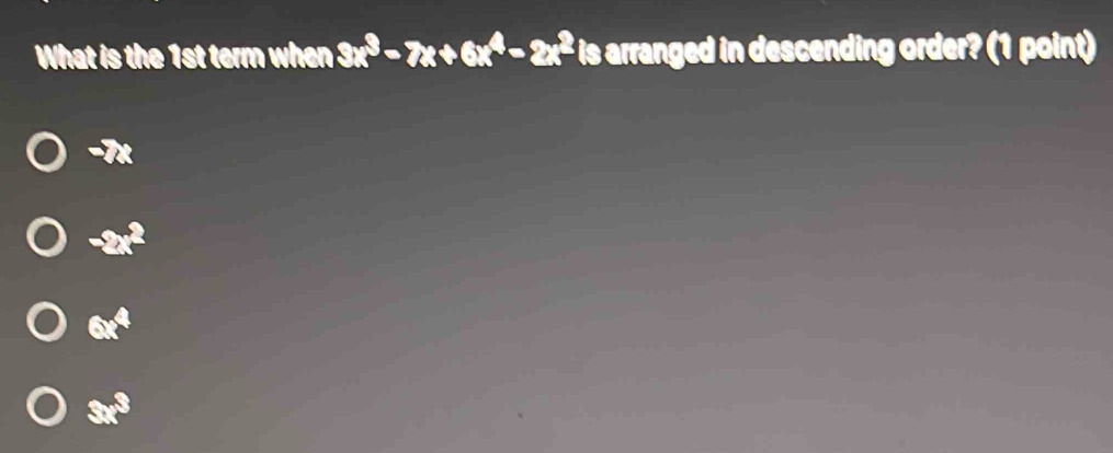 What is the 1st term when 3x^3-7x+6x^4-2x^2 is arranged in descending order? (1 point)
-7x
_ ,
6x^4
3x^3