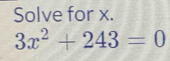 Solve for x.
3x^2+243=0