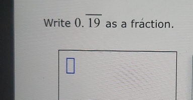 Write 0.overline 19 as a fráction. 
□