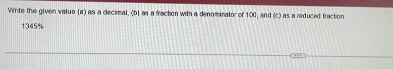 Write the given value (a) as a decimal, (b) as a fraction with a denominator of 100, and (c) as a reduced fraction.
1345%