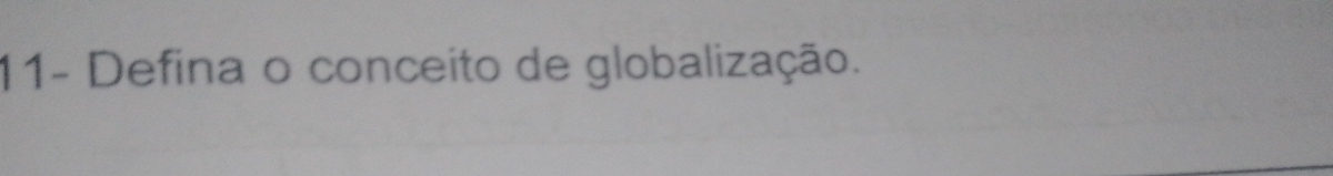 11- Defina o conceito de globalização.