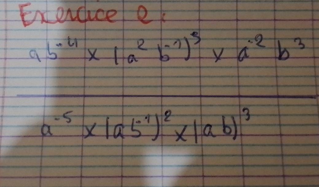 Exerdice ek
frac a^(1.4)* (a^2b^(-3))^3* a^(-2)b^3a^(-5)* (a^(-1)5