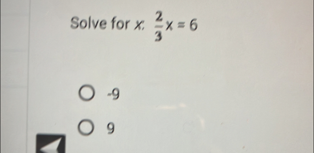 Solve for x :  2/3 x=6
-9
9