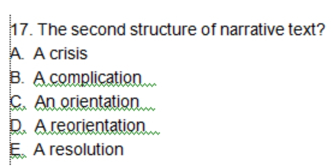 The second structure of narrative text?
A. A crisis
B. A complication
C. An orientation
D. A reorientation
A resolution