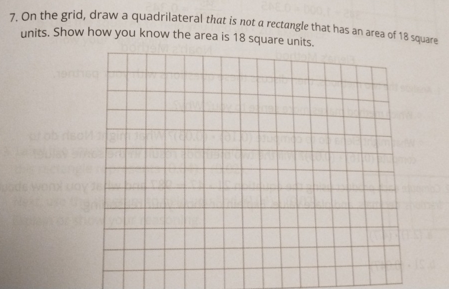 On the grid, draw a quadrilateral that is not a rectangle that has an area of 18 square
units. Show how you know the area is 18 square units.