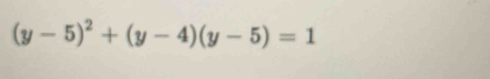 (y-5)^2+(y-4)(y-5)=1