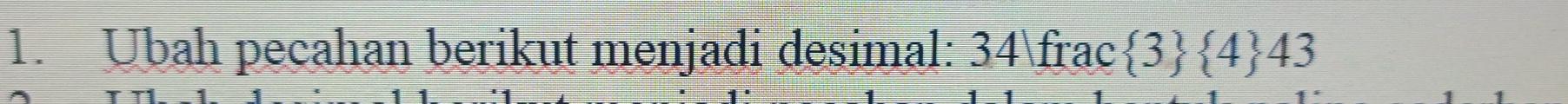 Ubah pecahan berikut menjadi desimal: 34 3/4  43
