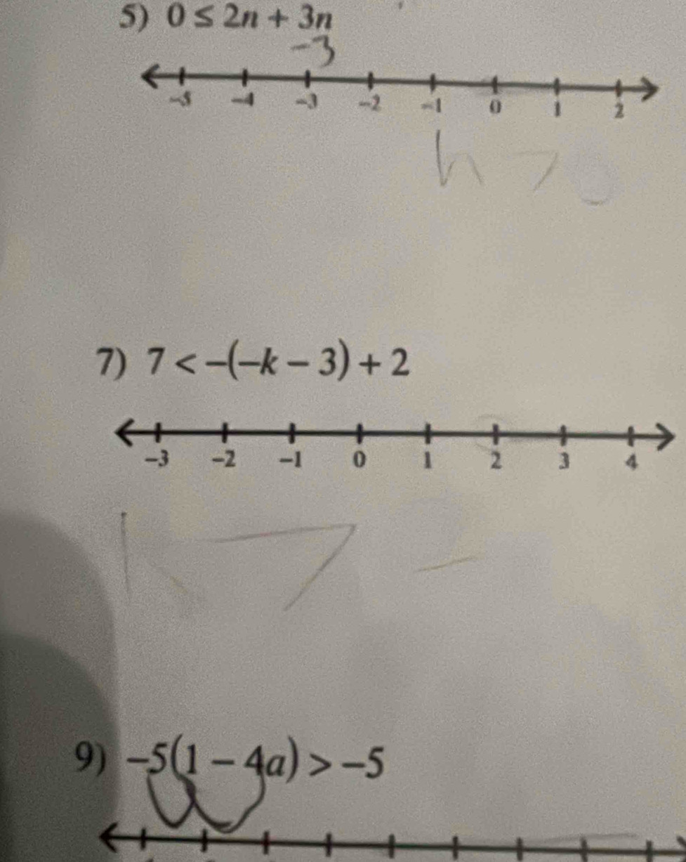 0≤ 2n+3n
7) 7<-(-k-3)+2
9) -5(1-4a)>-5