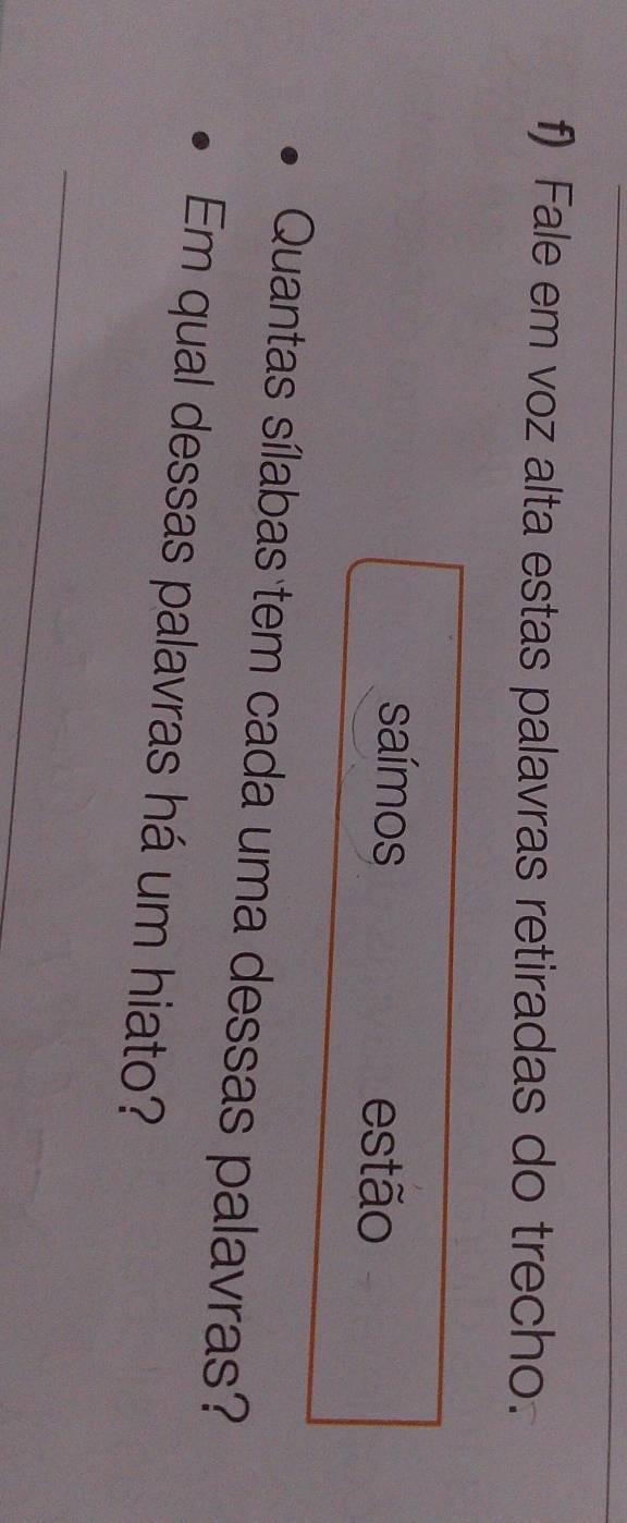 Fale em voz alta estas palavras retiradas do trecho. 
saímos estão 
Quantas sílabas tem cada uma dessas palavras? 
Em qual dessas palavras há um hiato?