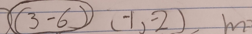 (3-6)(-1,-2)
m=