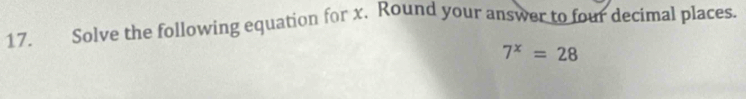 Solve the following equation for x. Round your answer to four decimal places.
7^x=28