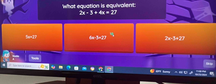 What equation is equivalent:
2x-3+4x=27
5x=27
6x-3=27
2x-3+27
Nadia
A Tools
Skip
Type here to search 69°F Sun 11:00 PM
10/25/2024
in