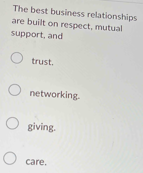 The best business relationships
are built on respect, mutual
support, and
trust.
networking.
giving.
care.