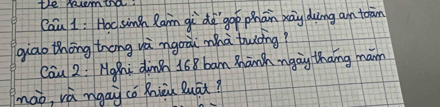 the prvemina. 
Cau 1 : Hoc singh Ram gù dí`gop phān xāy doing am toān 
giao thōng tong và mgoāi mhà tuòing? 
Cau 2: Hghhi dinn 168 bam Mānh ngay thang mam 
mao, và ngay có Miàu Quāt?