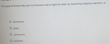 The goal of Dsman Bey and his followers was to fight for sam by becoming religious wartiors, or
deshime
pten
Janssares
qalbest.