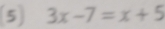 (5) 3x-7=x+5