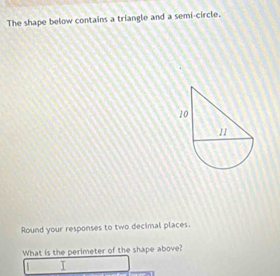 Solved: The shape below contains a triangle and a semi-circle. Round ...