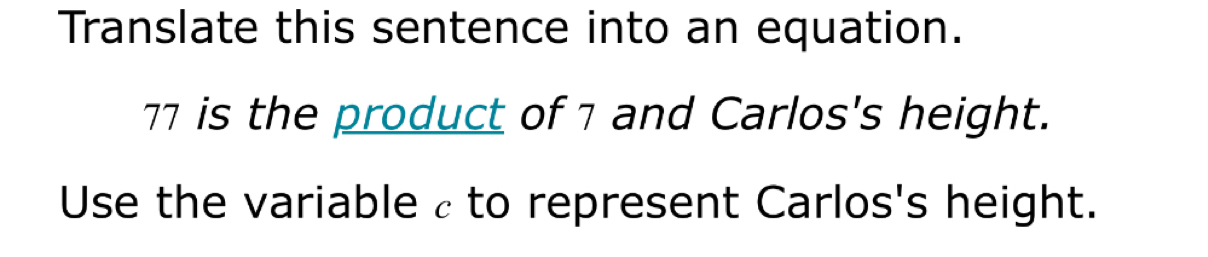 Translate this sentence into an equation.
77 is the product of 7 and Carlos's height. 
Use the variable to represent Carlos's height.