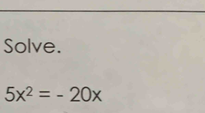 Solve.
5x^2=-20x