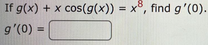 If g(x)+xcos (g(x))=x^8 ,find g'(0).
g'(0)=□