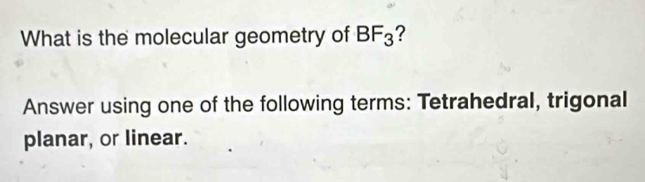 What is the molecular geometry of BF_3 ? 
Answer using one of the following terms: Tetrahedral, trigonal 
planar, or linear.