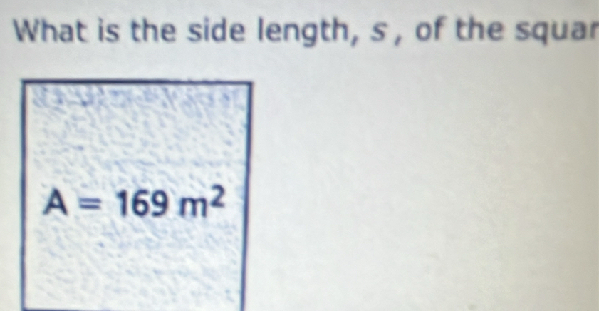 What is the side length, s , of the squar